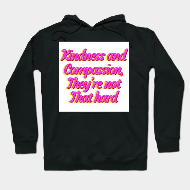 Kindness and Compassion, They’re not That Hard Hoodie by MamaODea